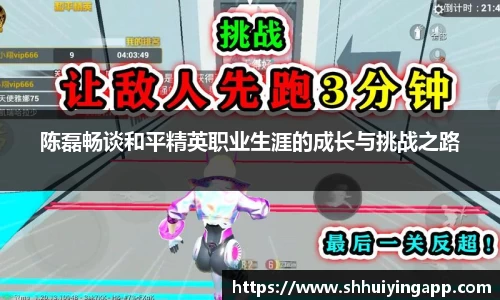 陈磊畅谈和平精英职业生涯的成长与挑战之路
