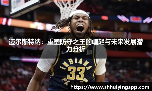迈尔斯特纳：重塑防守之王的崛起与未来发展潜力分析